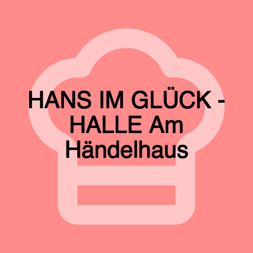 HANS IM GLÜCK - HALLE Am Händelhaus