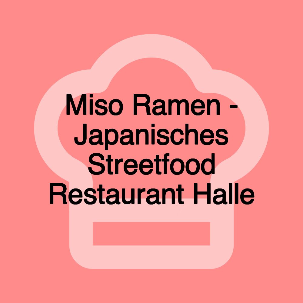 Miso Ramen - Japanisches Streetfood Restaurant Halle