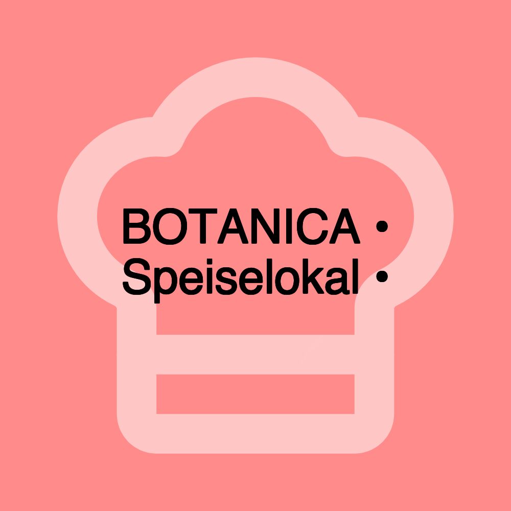 BOTANICA • Speiselokal •