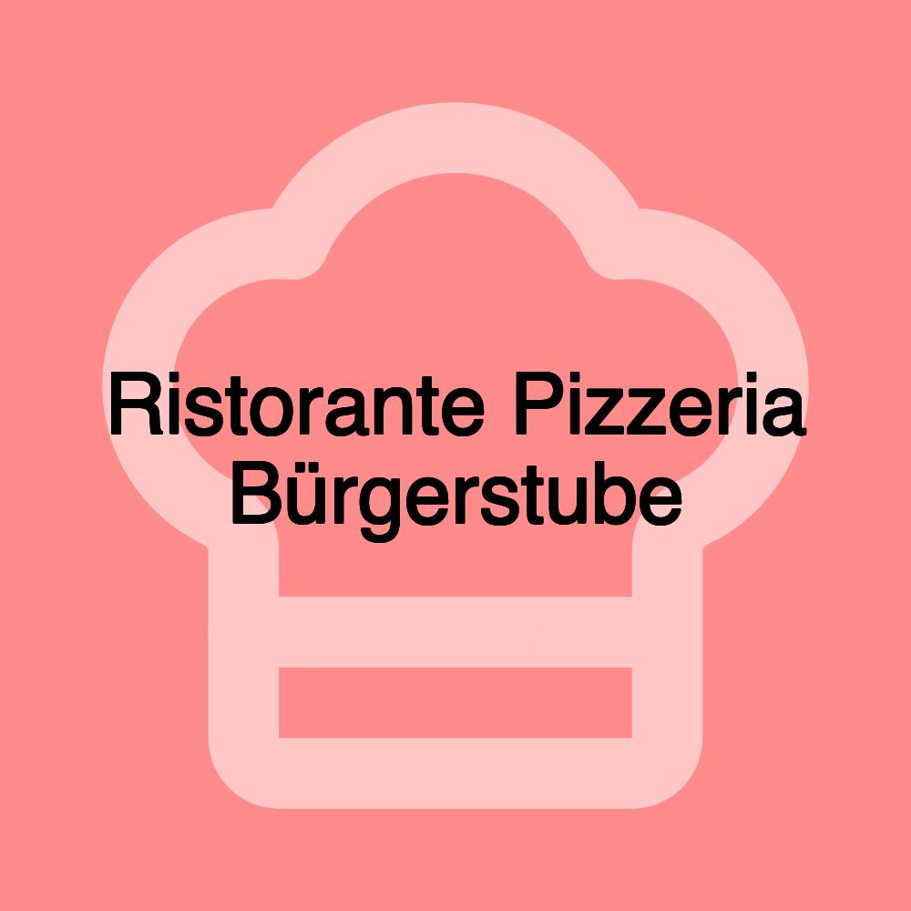 Ristorante Pizzeria Bürgerstube