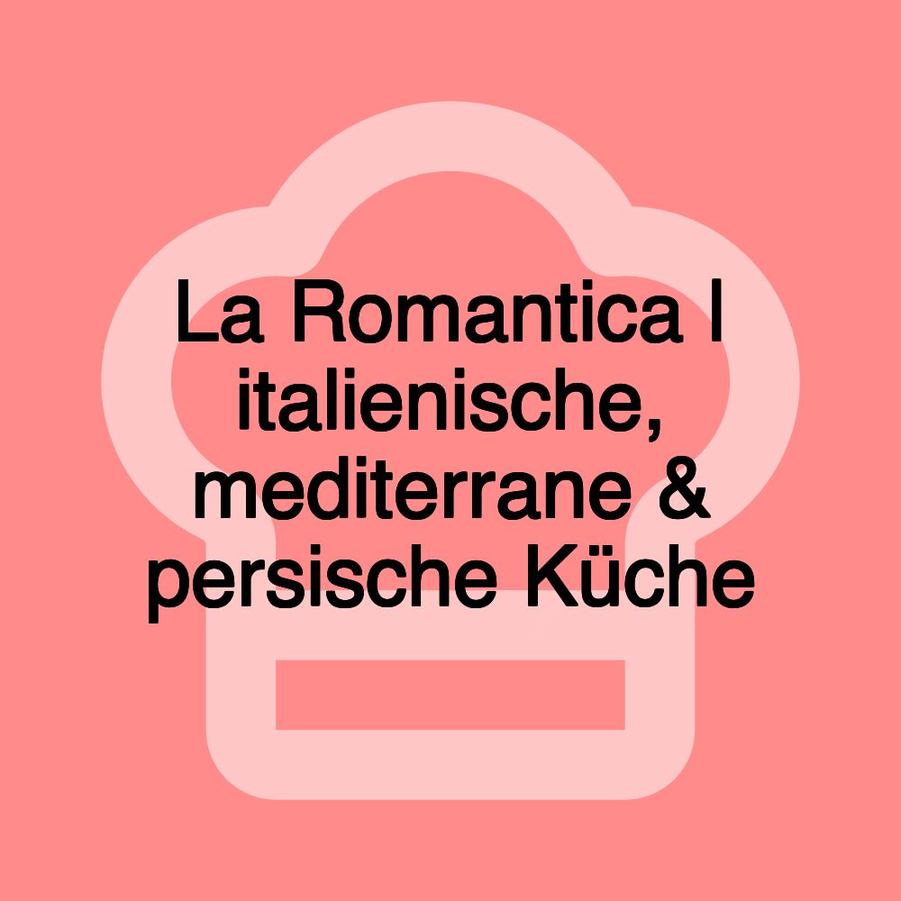 La Romantica | italienische, mediterrane & persische Küche