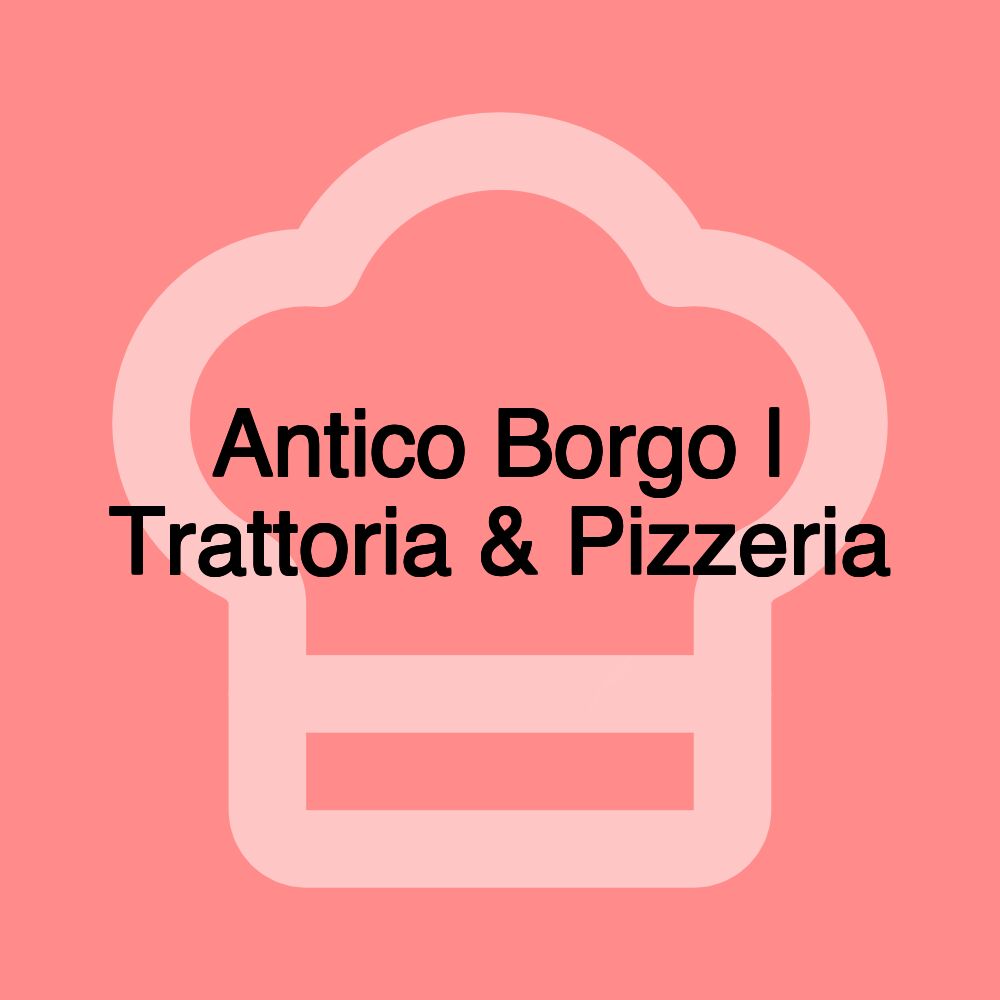 Antico Borgo | Trattoria & Pizzeria