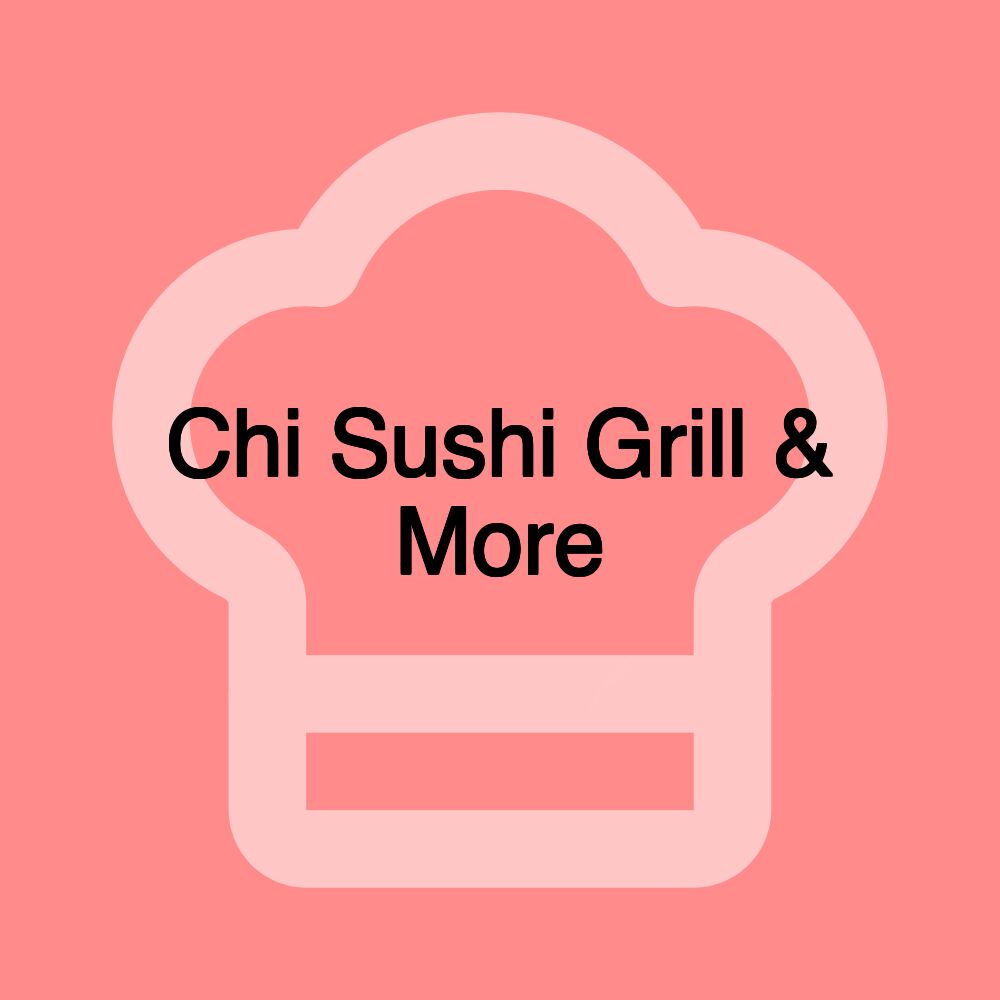 Chi Sushi Grill & More