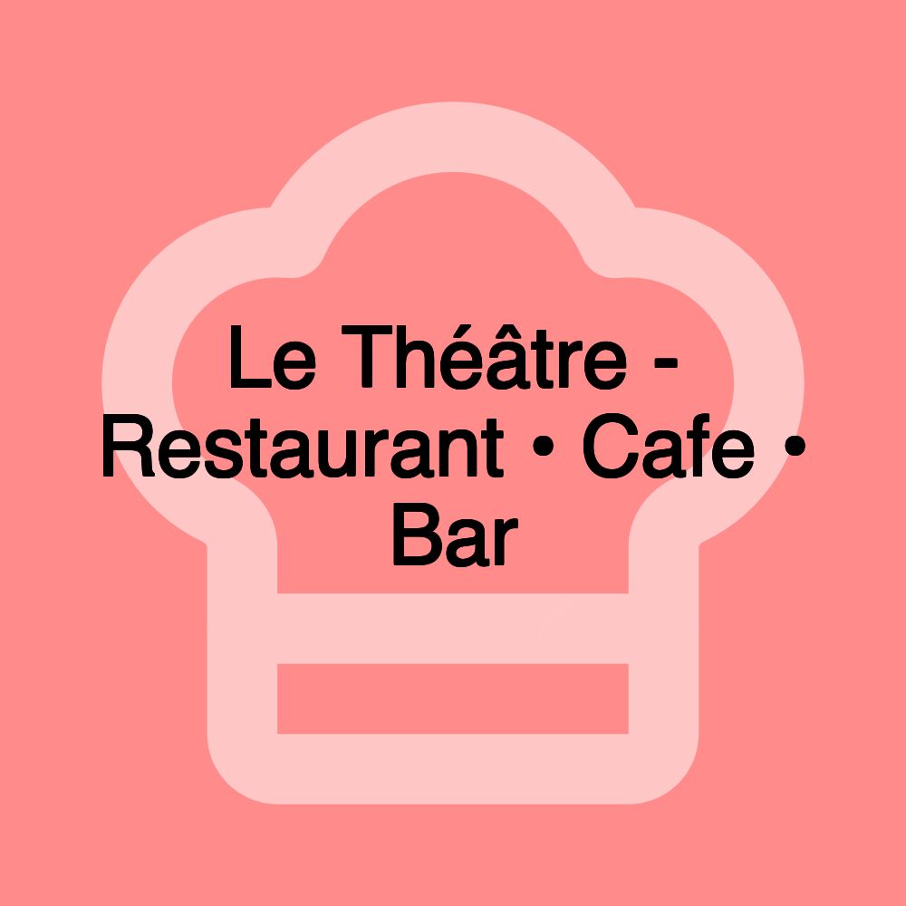 Le Théâtre - Restaurant • Cafe • Bar