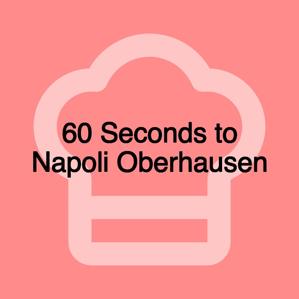 60 Seconds to Napoli Oberhausen