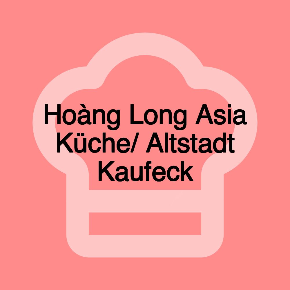 Hoàng Long Asia Küche/ Altstadt Kaufeck