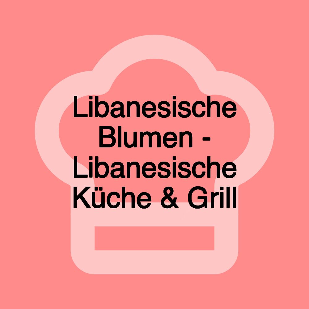 Libanesische Blumen - Libanesische Küche & Grill