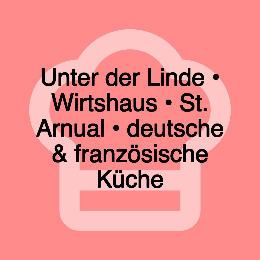 Unter der Linde • Wirtshaus • St. Arnual • deutsche & französische Küche