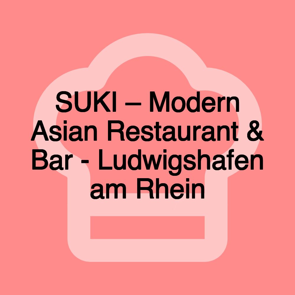 SUKI – Modern Asian Restaurant & Bar - Ludwigshafen am Rhein