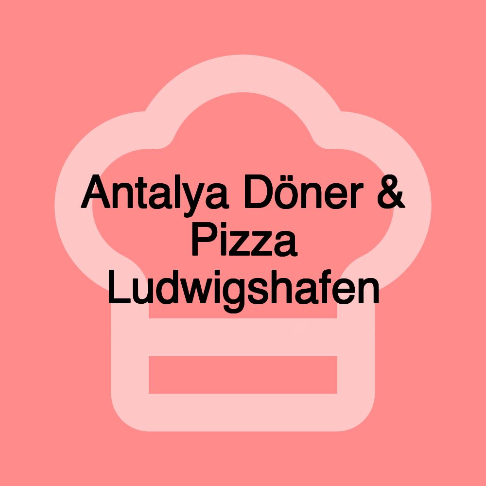 Antalya Döner & Pizza Ludwigshafen