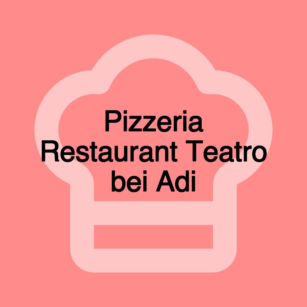 Pizzeria Restaurant Teatro bei Adi