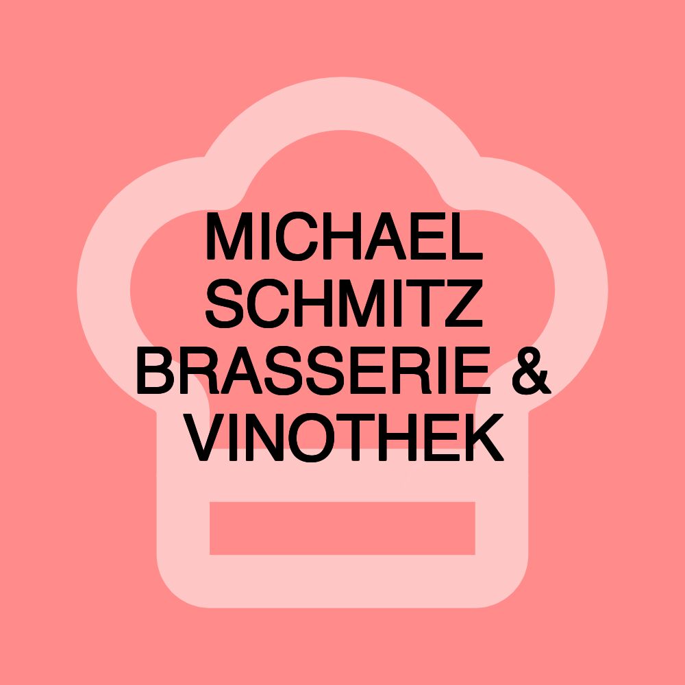 MICHAEL SCHMITZ BRASSERIE & VINOTHEK