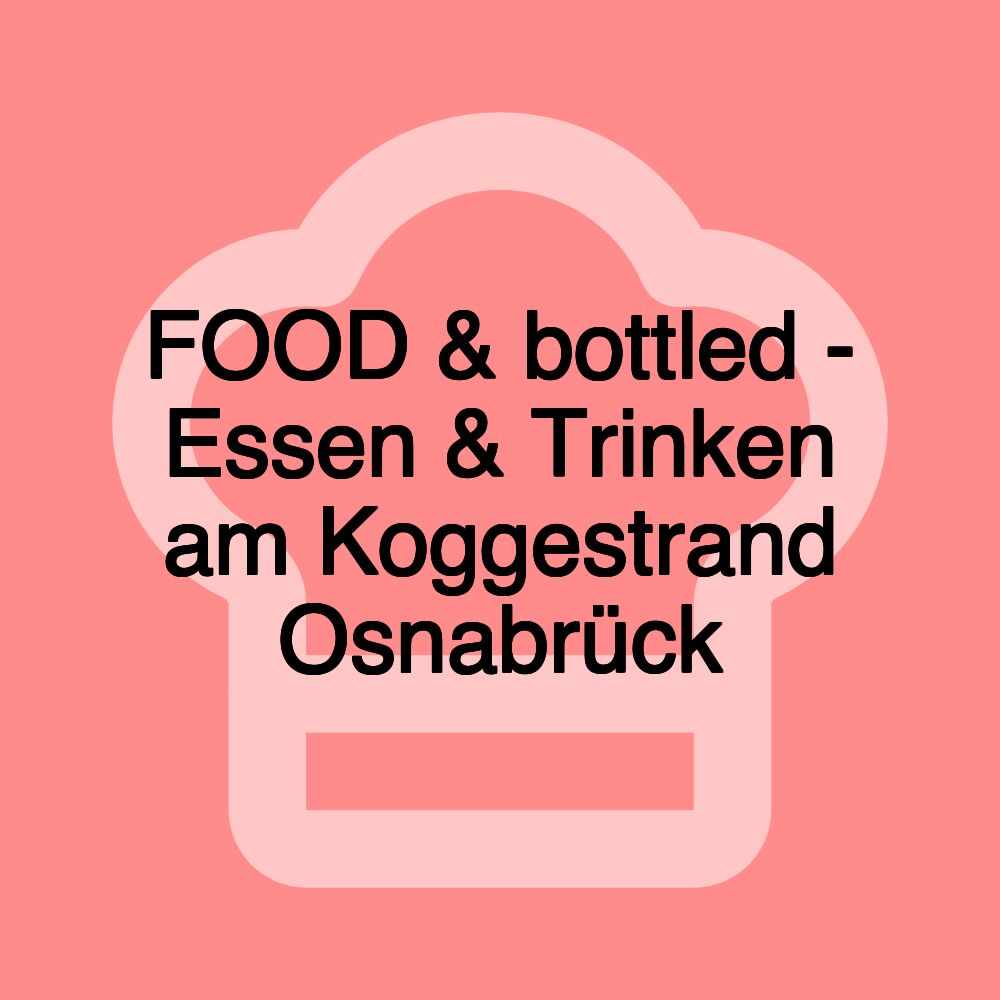 FOOD & bottled - Essen & Trinken am Koggestrand Osnabrück