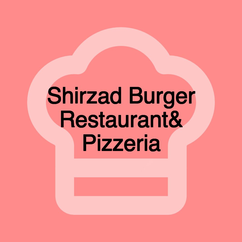 Shirzad Burger Restaurant& Pizzeria