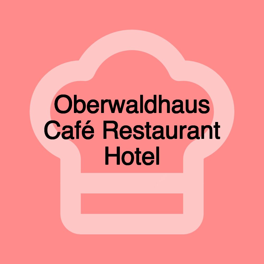 Oberwaldhaus Café Restaurant Hotel