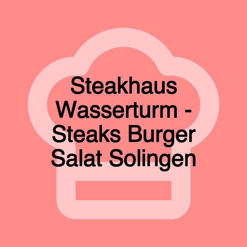 Steakhaus Wasserturm - Steaks Burger Salat Solingen