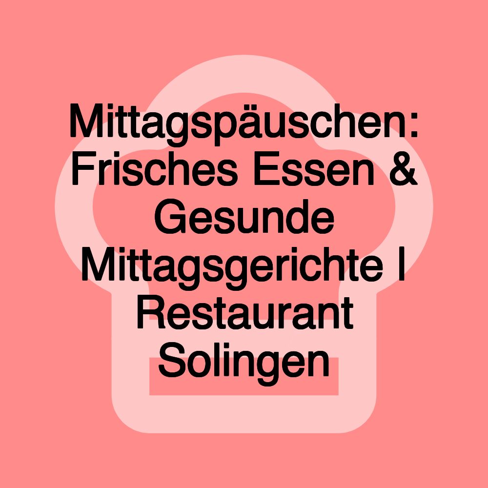 Mittagspäuschen: Frisches Essen & Gesunde Mittagsgerichte | Restaurant Solingen