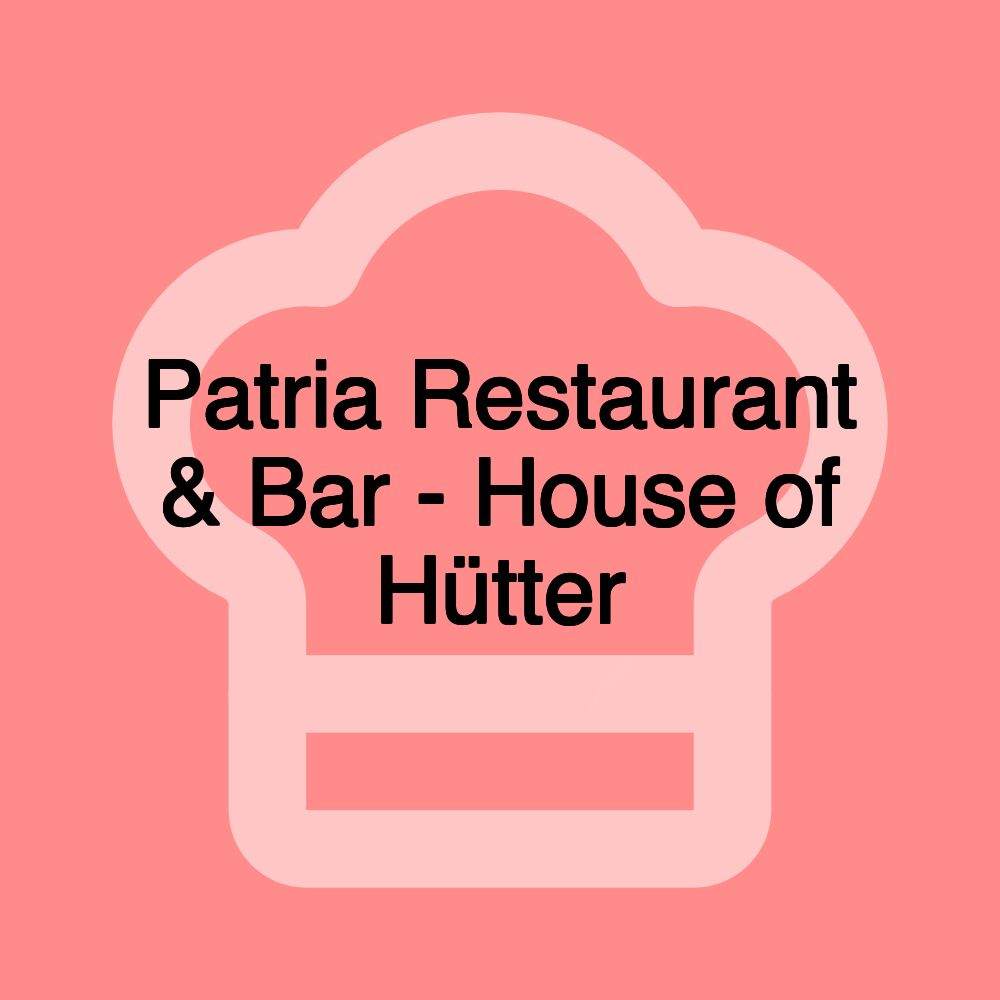 Patria Restaurant & Bar - House of Hütter