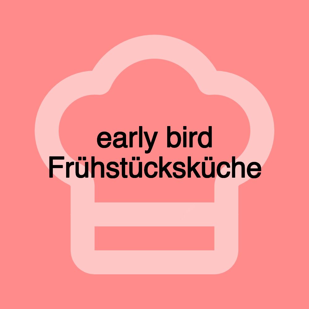 early bird Frühstücksküche