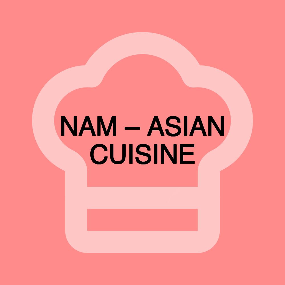 NAM – ASIAN CUISINE