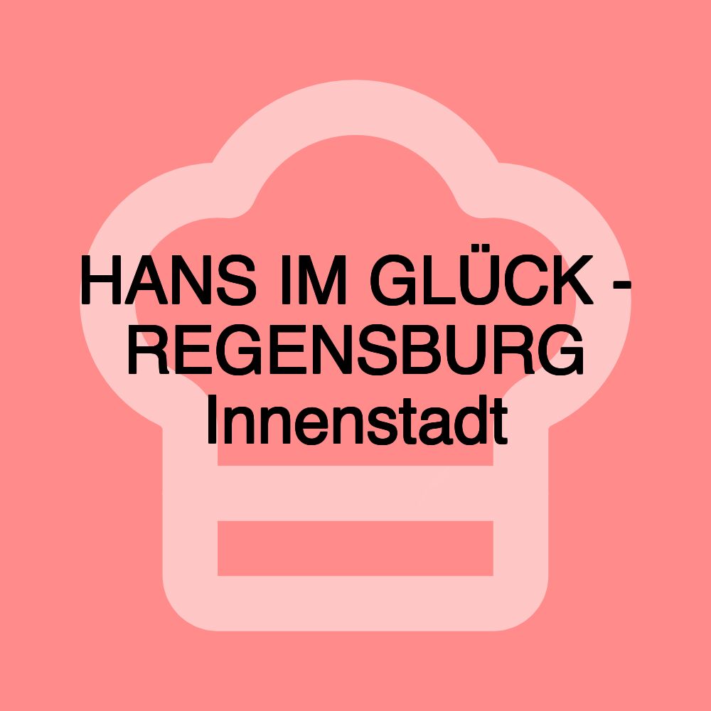 HANS IM GLÜCK - REGENSBURG Innenstadt