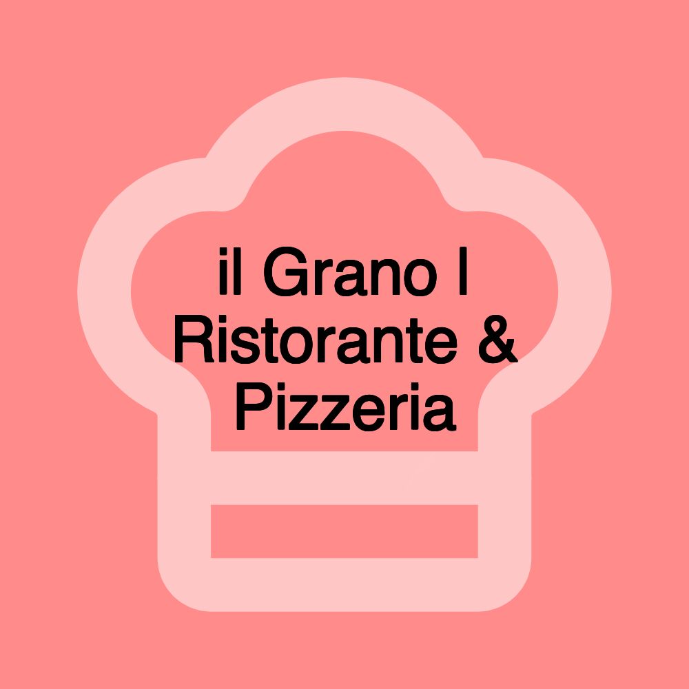 il Grano | Ristorante & Pizzeria