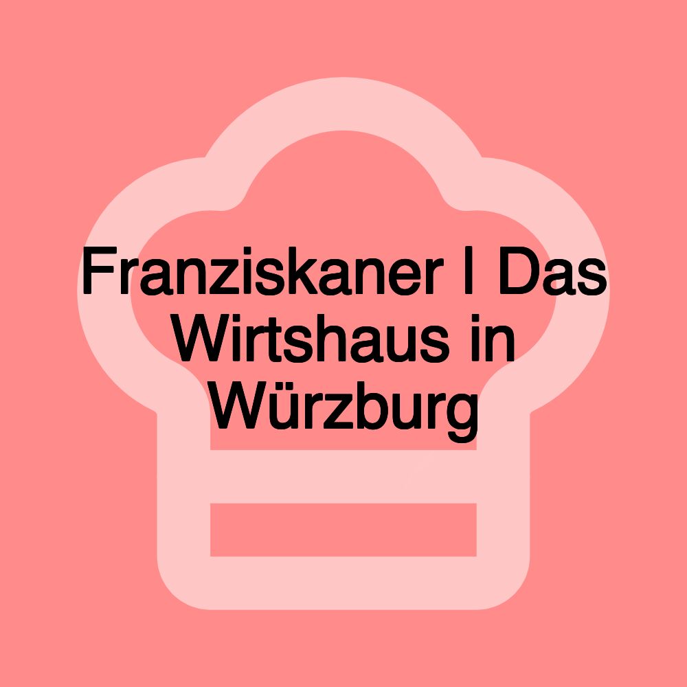 Franziskaner | Das Wirtshaus in Würzburg