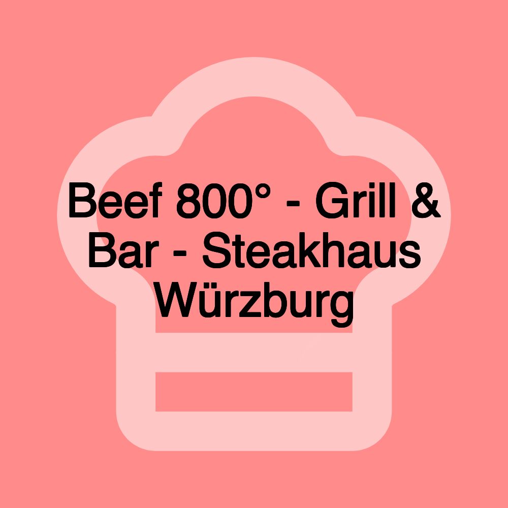 Beef 800° - Grill & Bar - Steakhaus Würzburg