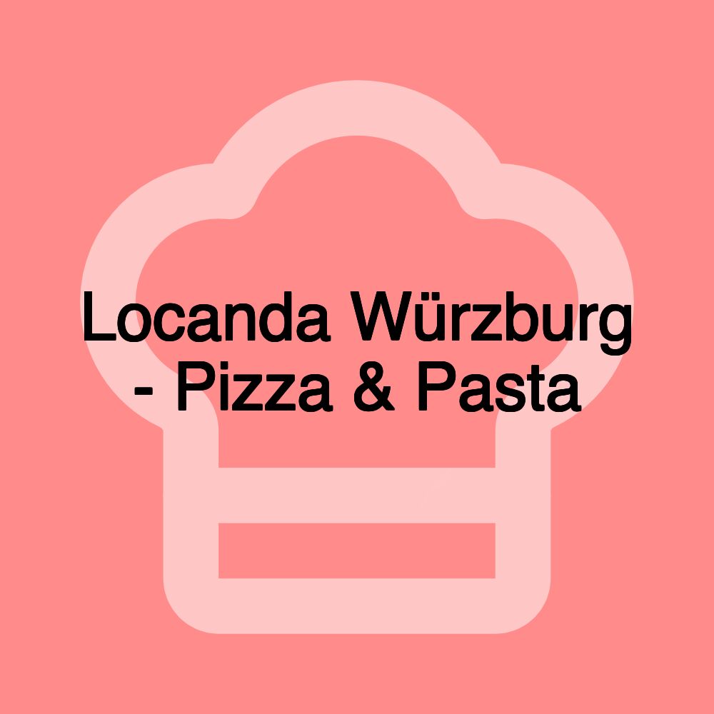 Locanda Würzburg - Pizza & Pasta