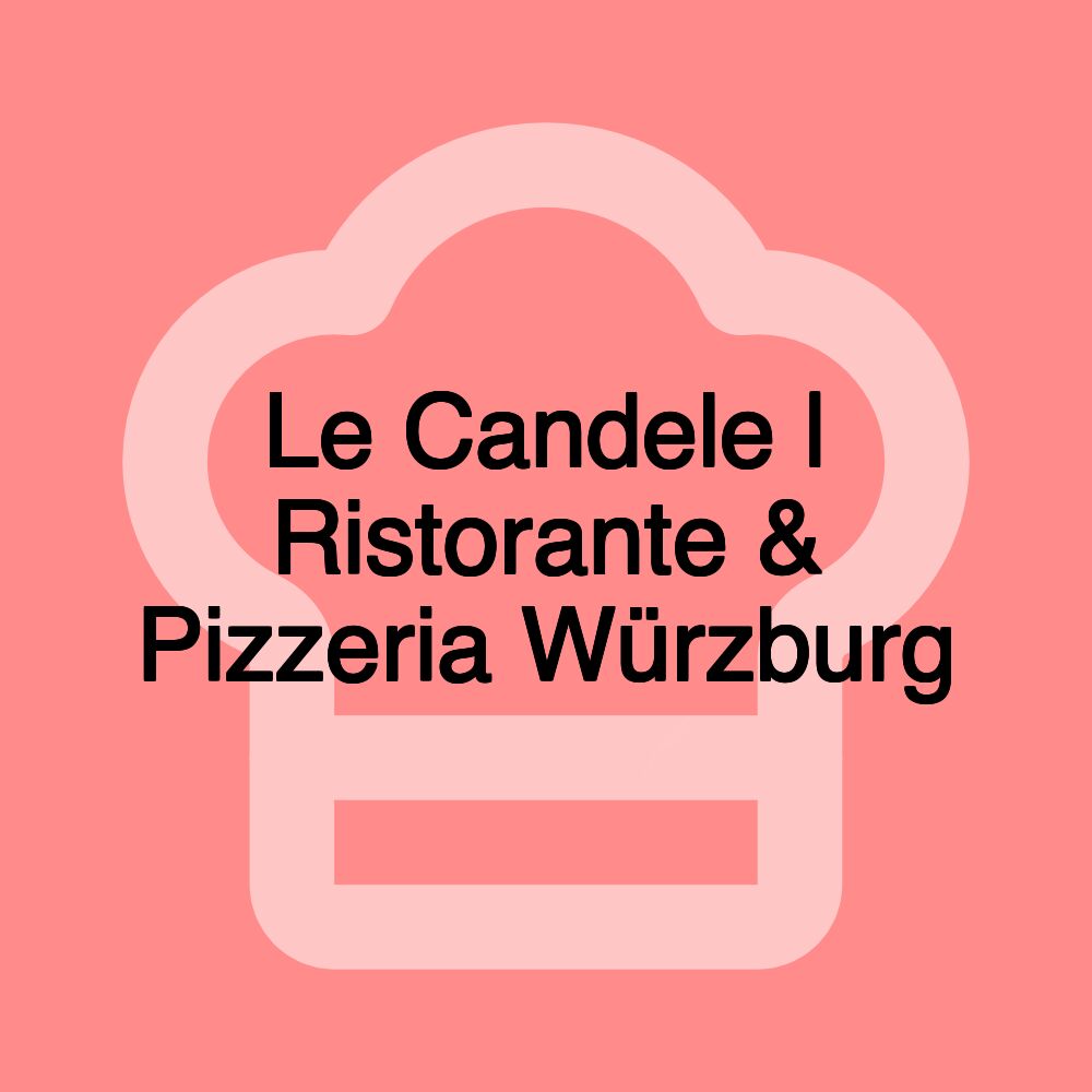 Le Candele | Ristorante & Pizzeria Würzburg