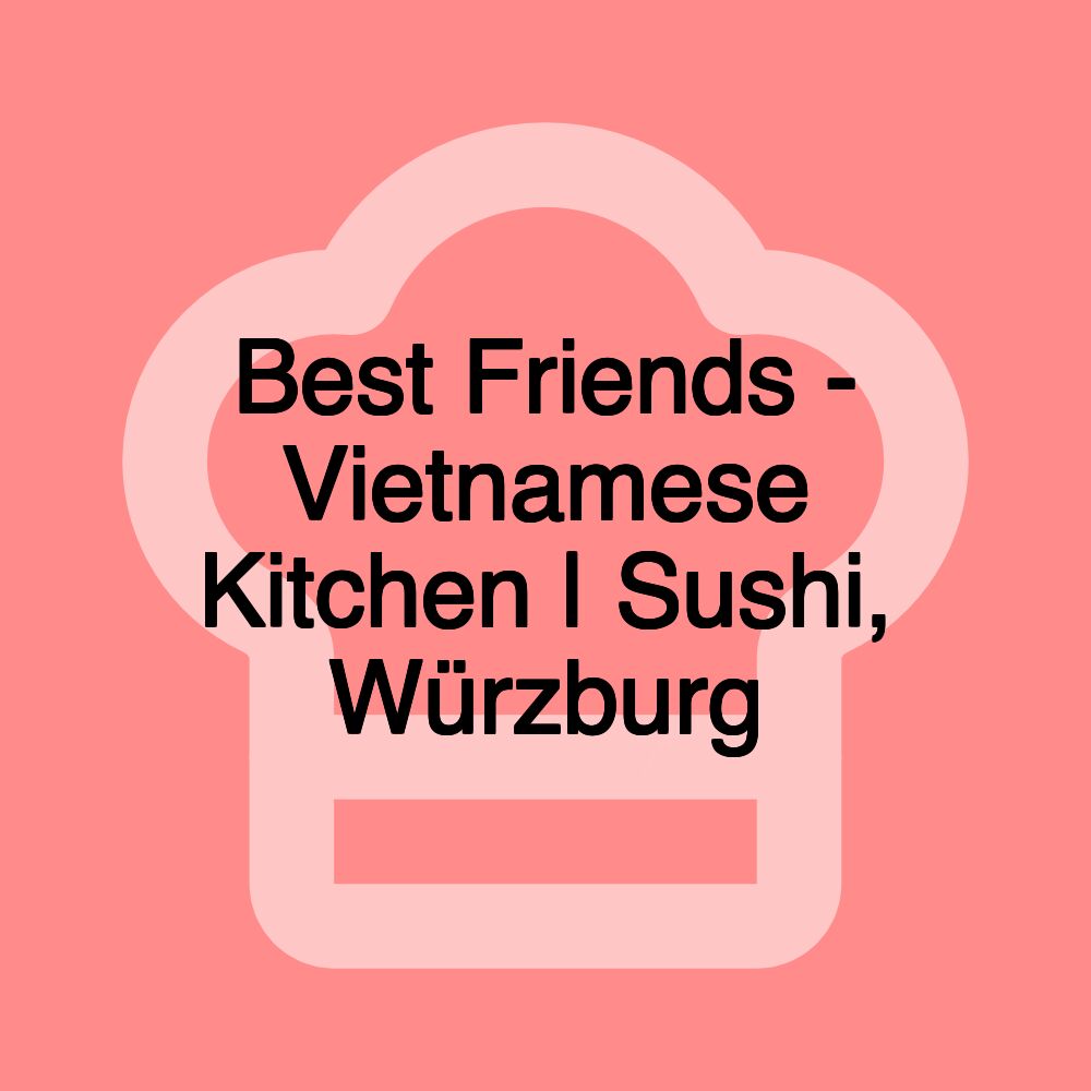 Best Friends - Vietnamese Kitchen | Sushi, Würzburg