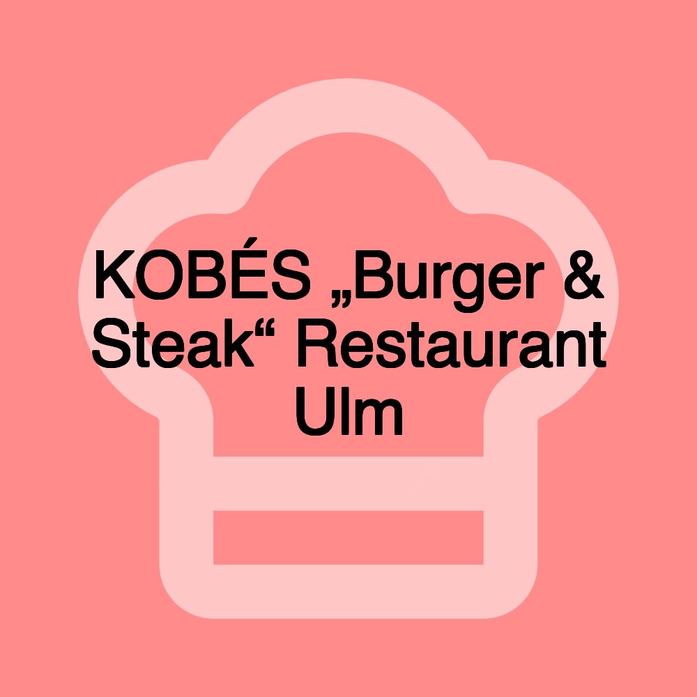 KOBÉS „Burger & Steak“ Restaurant Ulm