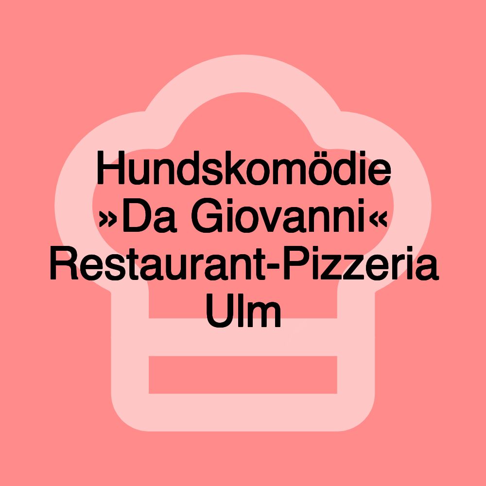 Hundskomödie »Da Giovanni« Restaurant-Pizzeria Ulm