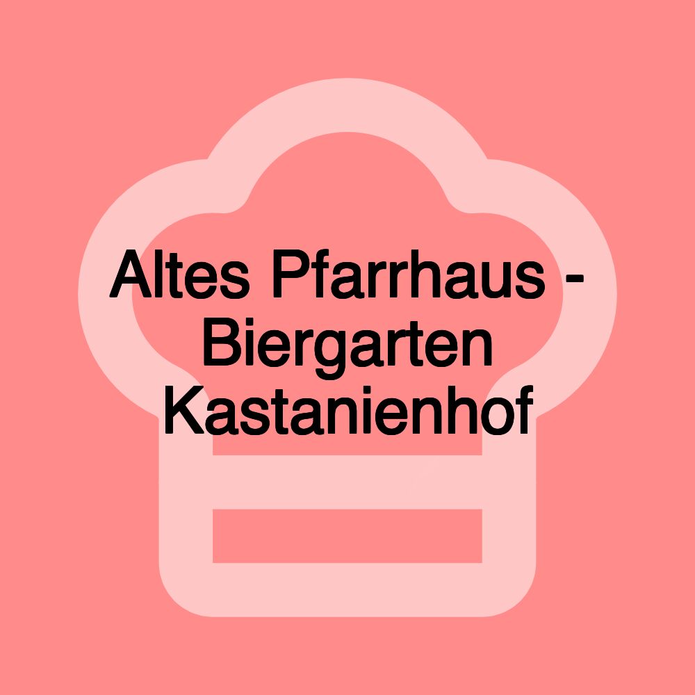 Altes Pfarrhaus - Biergarten Kastanienhof