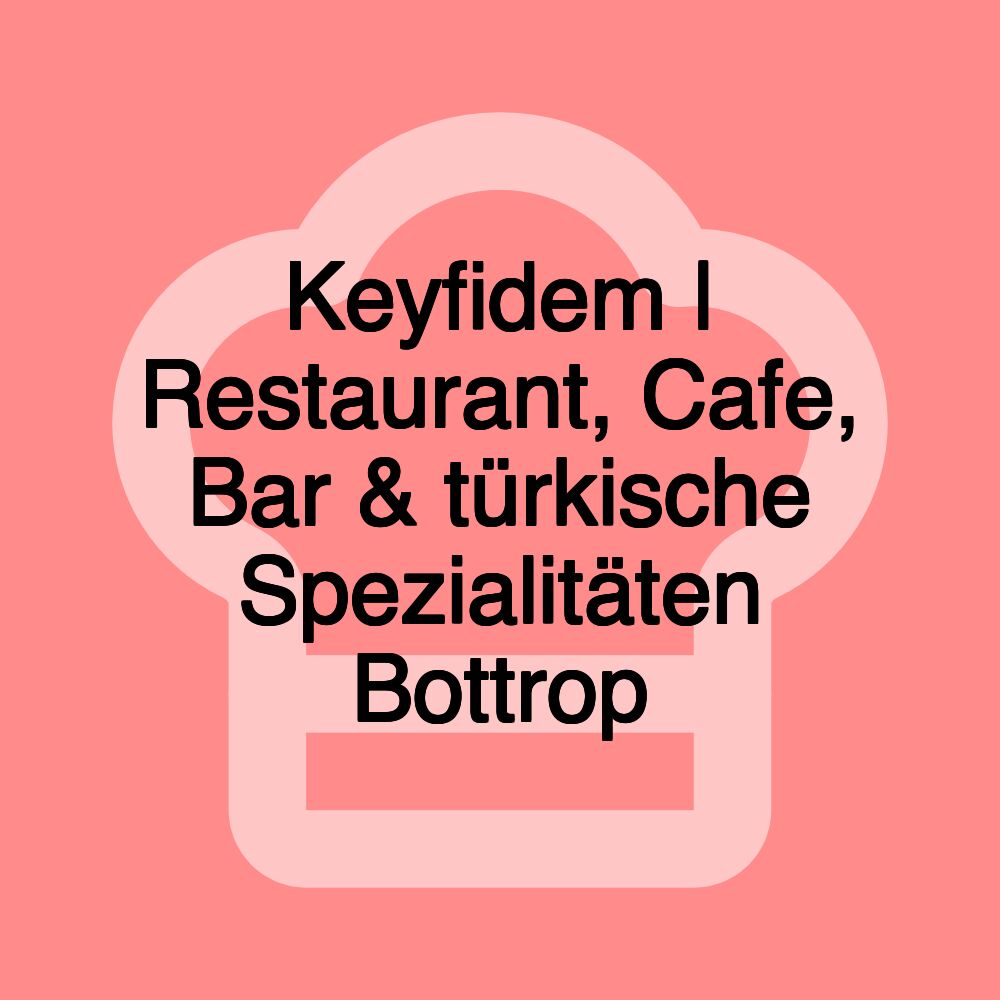 Keyfidem | Restaurant, Cafe, Bar & türkische Spezialitäten Bottrop