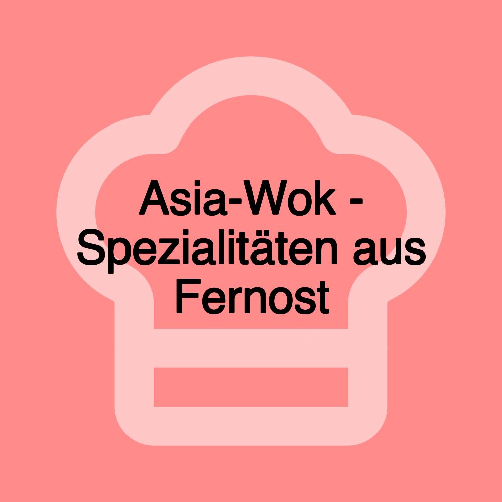 Asia-Wok - Spezialitäten aus Fernost