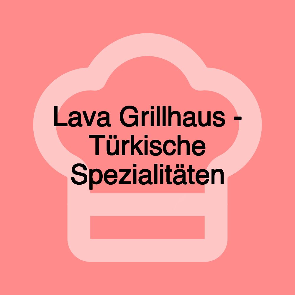 Lava Grillhaus - Türkische Spezialitäten