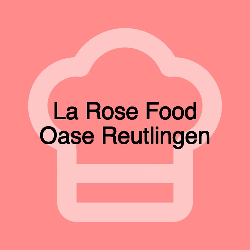 La Rose Food Oase Reutlingen