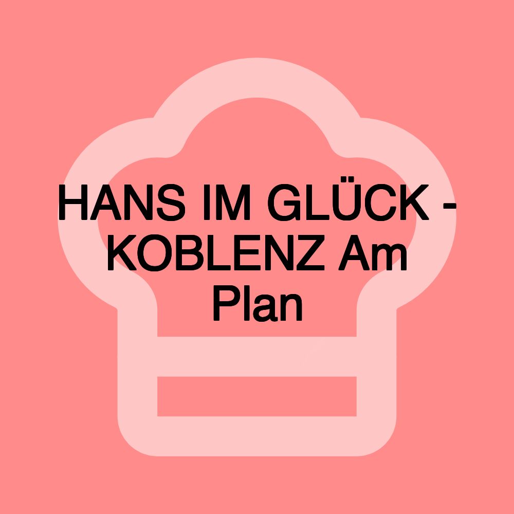 HANS IM GLÜCK - KOBLENZ Am Plan