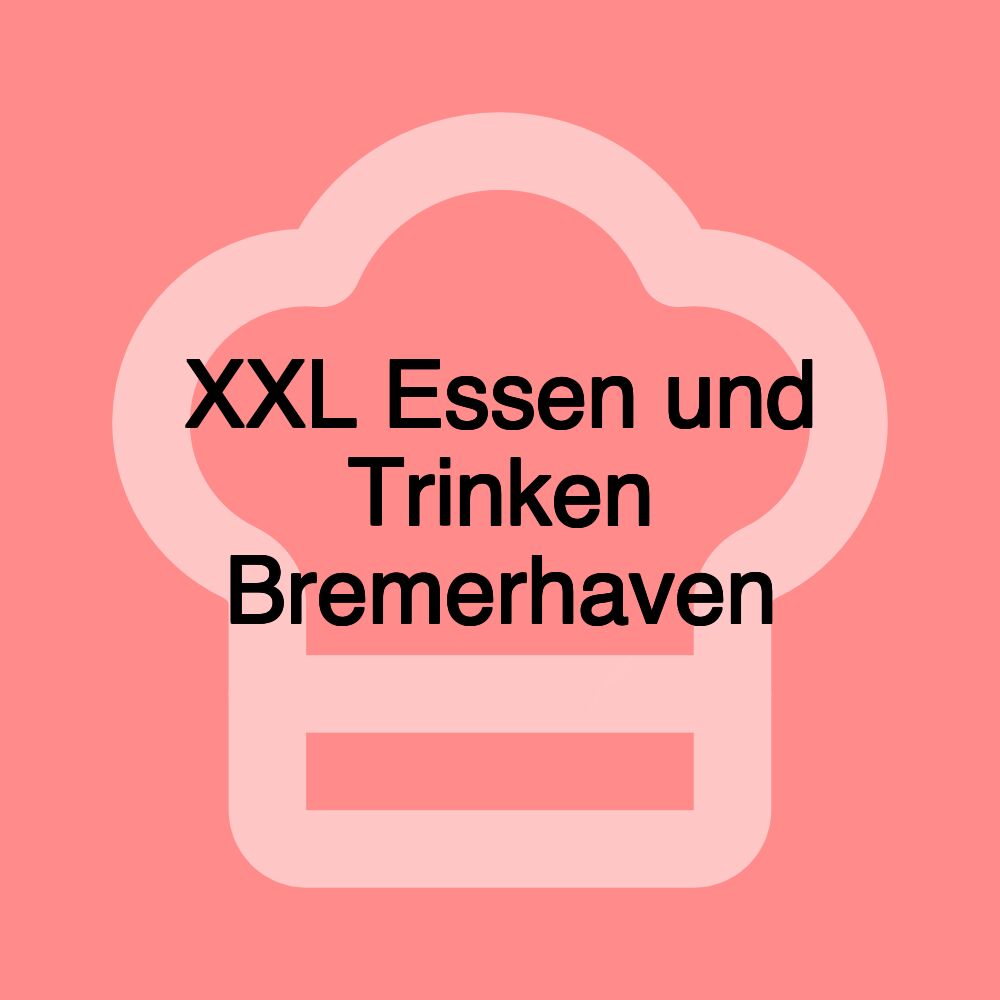 XXL Essen und Trinken Bremerhaven