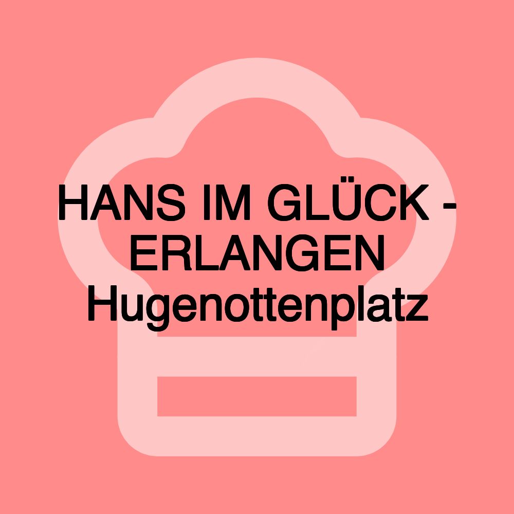 HANS IM GLÜCK - ERLANGEN Hugenottenplatz