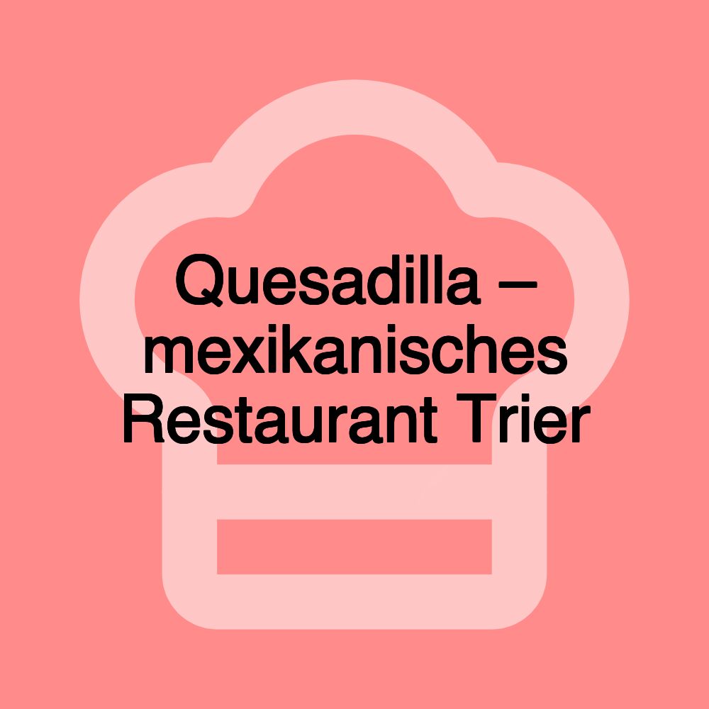 Quesadilla – mexikanisches Restaurant Trier