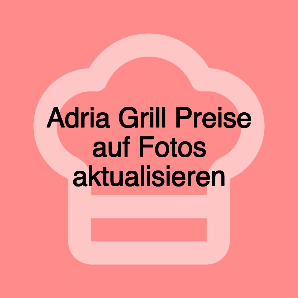 Adria Grill Preise auf Fotos aktualisieren