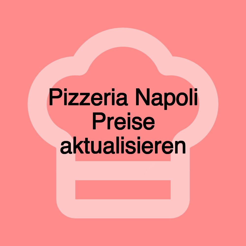 Pizzeria Napoli Preise aktualisieren