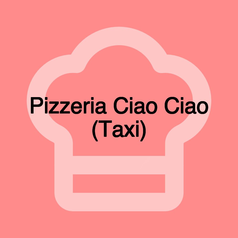 Pizzeria Ciao Ciao (Taxi)