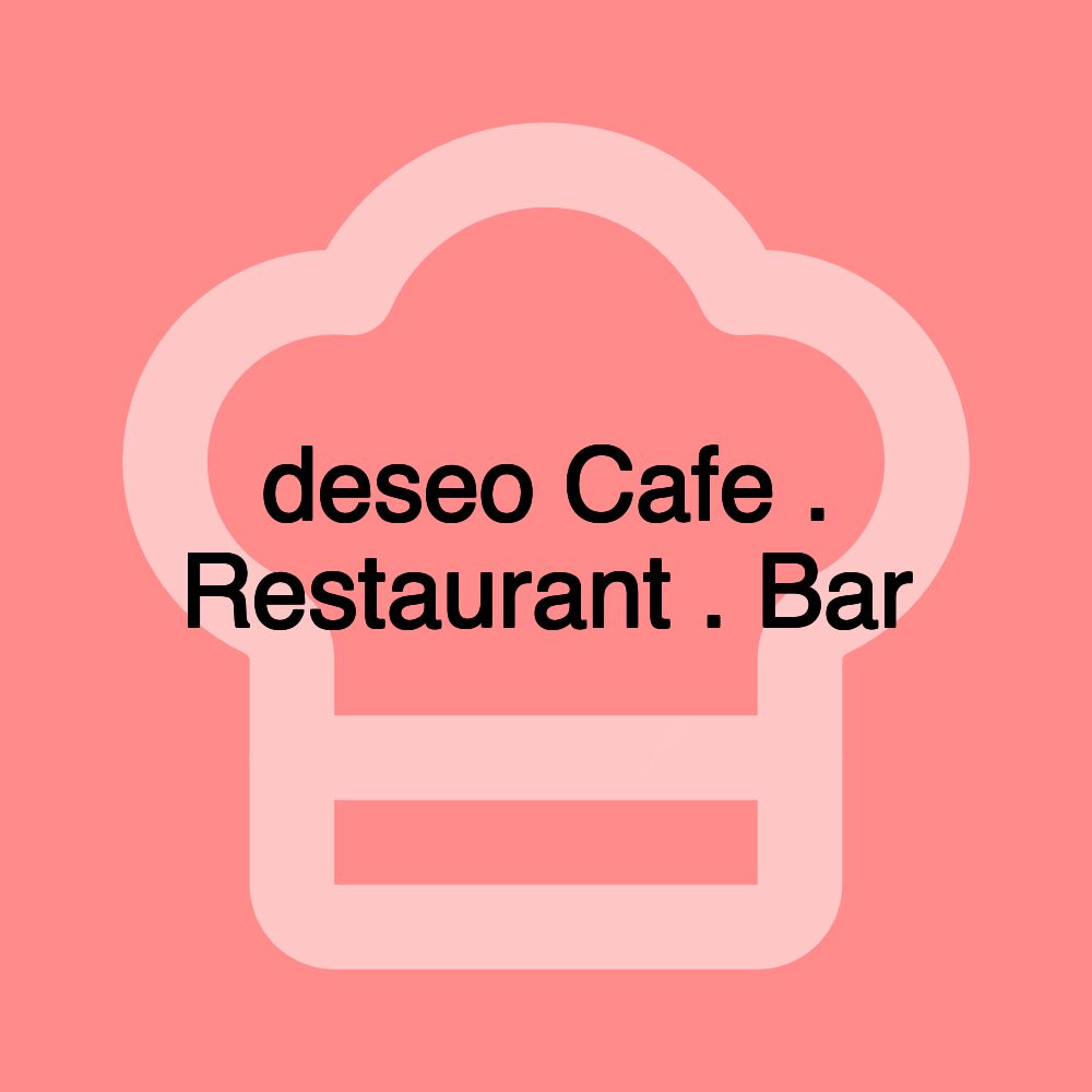 deseo Cafe . Restaurant . Bar