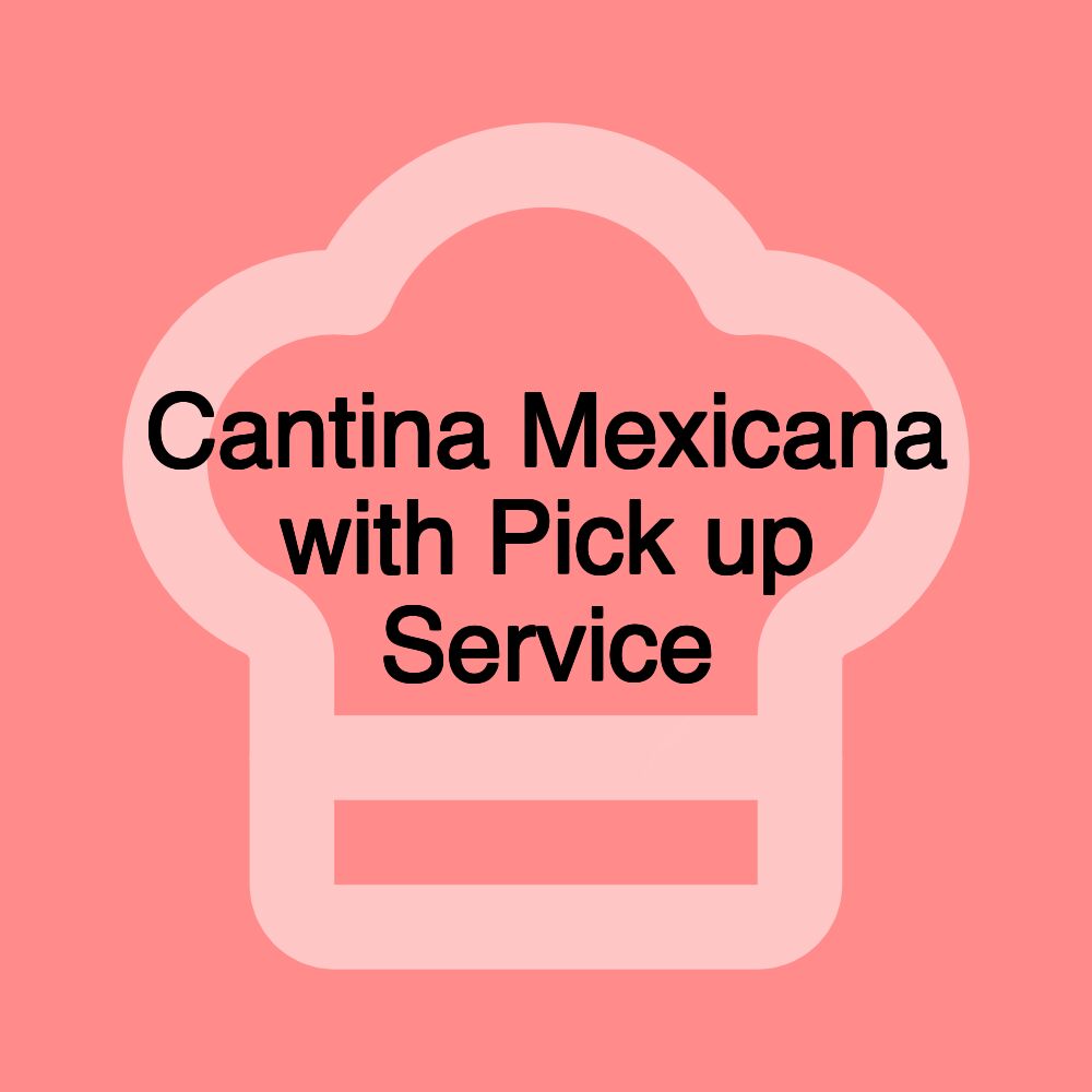 Cantina Mexicana with Pick up Service