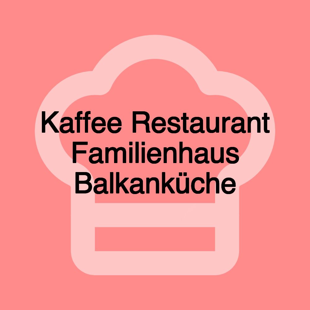 Kaffee Restaurant Familienhaus Balkanküche