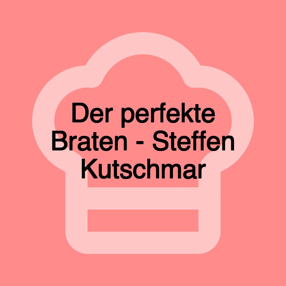 Der perfekte Braten - Steffen Kutschmar