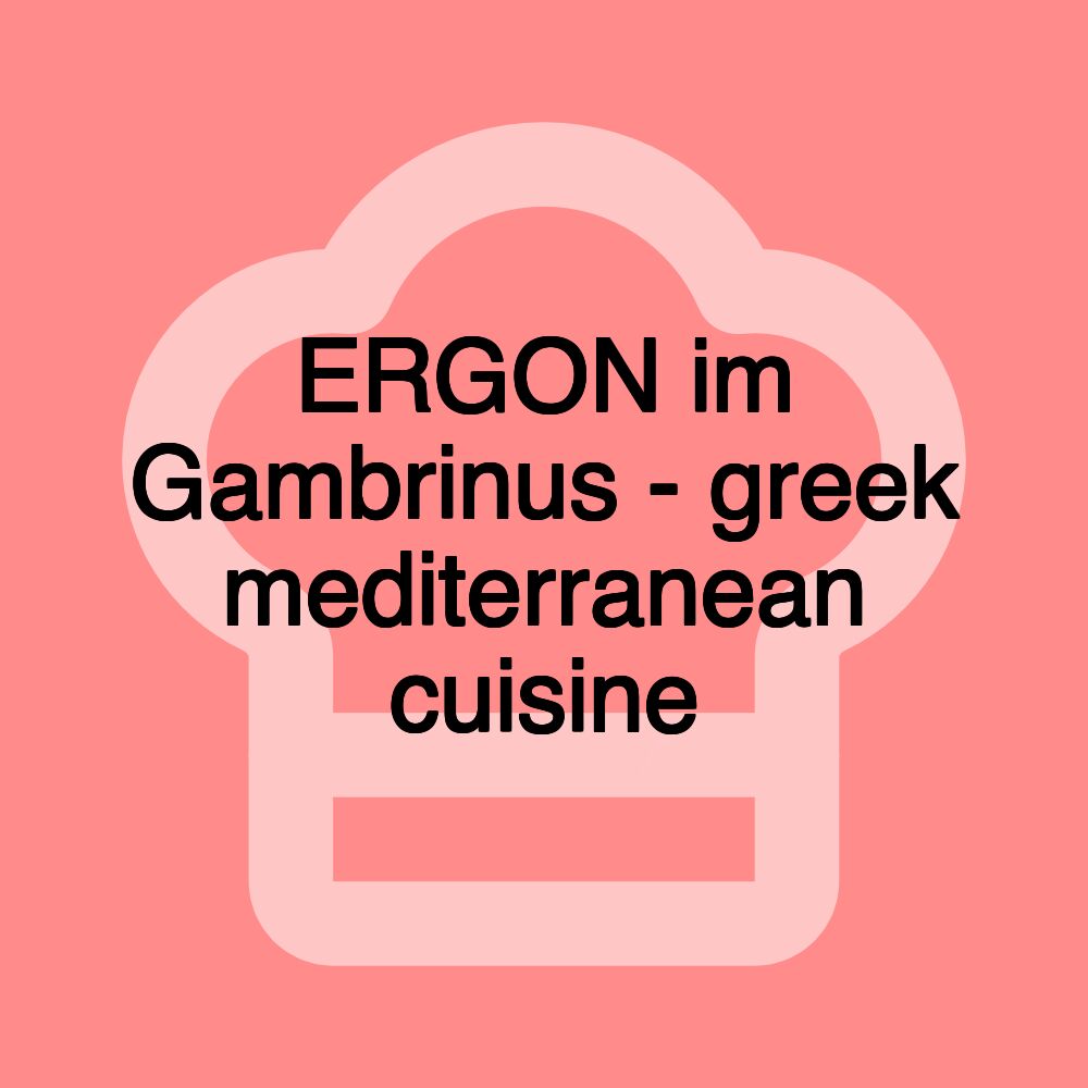 ERGON im Gambrinus - greek mediterranean cuisine